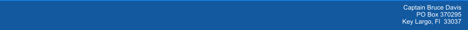 Captain Bruce Davis PO Box 370295 Key Largo, Fl  33037